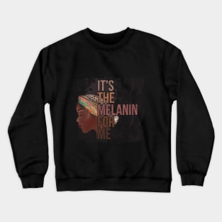 it's the melanin for me Crewneck Sweatshirt